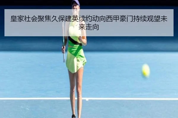 皇家社会聚焦久保建英续约动向西甲豪门持续观望未来走向